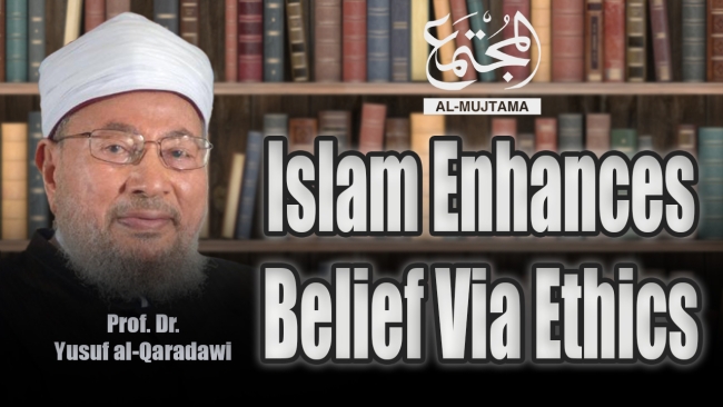 Islam Enhances Belief Via Ethics | Prof. Dr. Yousif Al Qardawi