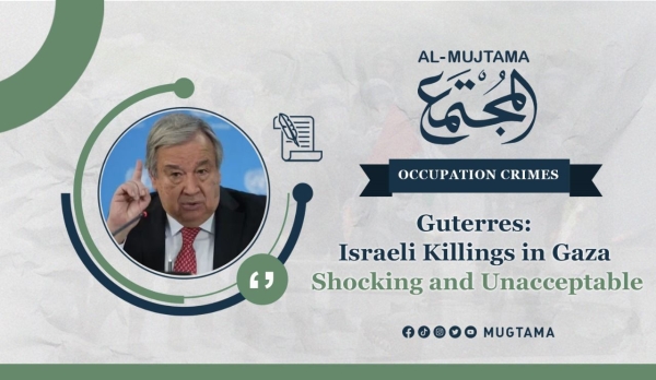 Guterres: Israeli Killings in Gaza Shocking and Unacceptable