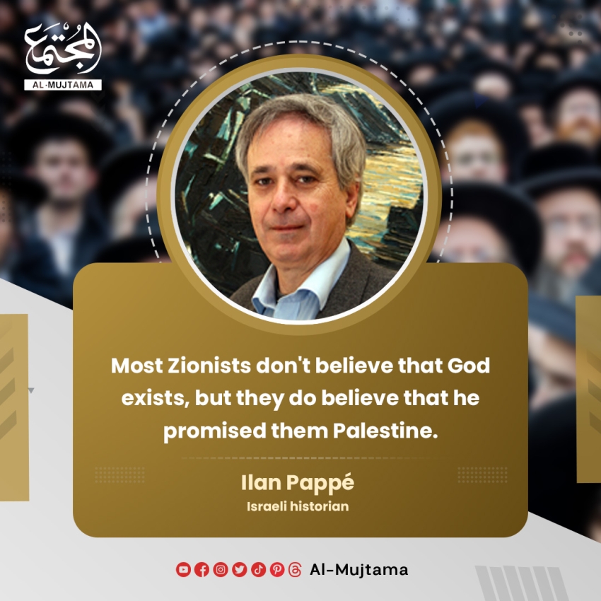 &quot;Most Zionists don't believe that God exists, but they do believe that he promised them Palestine.&quot; -Ilan Pappé