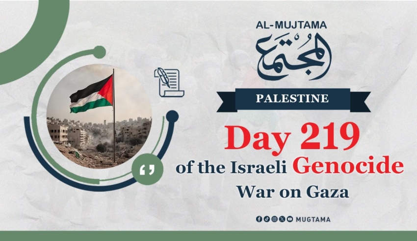 Day 219 of the Israeli Genocide War on Gaza