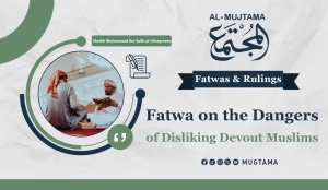 Fatwa on the Dangers of Disliking Devout Muslims