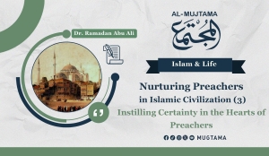 Nurturing Preachers in Islamic Civilization (3) Instilling Certainty in the Hearts of Preachers