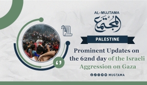 Prominent Updates on the 62nd day of the Israeli Aggression on Gaza