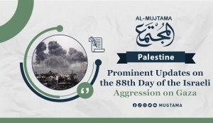 Prominent Updates on the 88th Day of the Israeli Aggression on Gaza