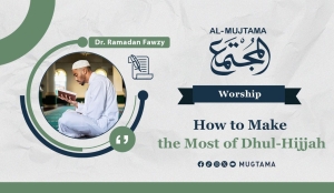 How to Make the Most of Dhul-Hijjah