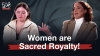 Women are Sacred Royalty!