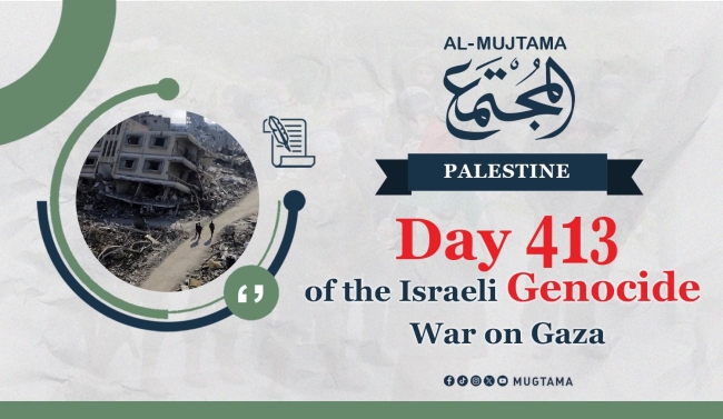 Day 413 of the Israeli Genocide War on Gaza