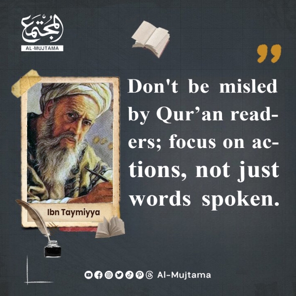 “Don&#039;t be misled by Qur’an readers; focus on actions, not just words spoken.” -Ibn Taymiyya