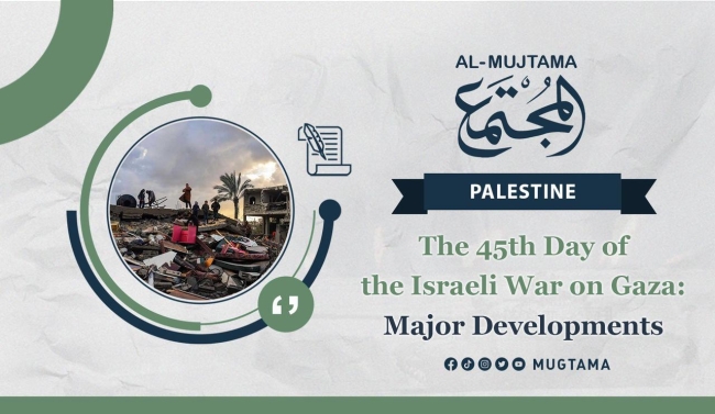 The 45th Day of the Israeli War on Gaza: Major Developments