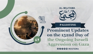 Prominent Updates on the 152nd Day of the Ongoing Israeli Aggression on Gaza