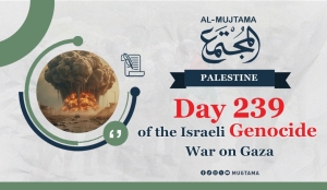 Day 239 of the Israeli Genocide War on Gaz