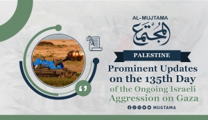 Prominent Updates on the  135th  Day of the Ongoing Israeli Aggression on Gaza