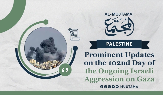 Prominent Updates on the 102nd Day of the Ongoing Israeli Aggression on Gaza
