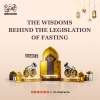 THE WISDOMS BEHIND THE LEGISLATION OF FASTING - PART 1