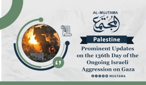 Prominent Updates on the 136th Day of the Ongoing Israeli Aggression on Gaza