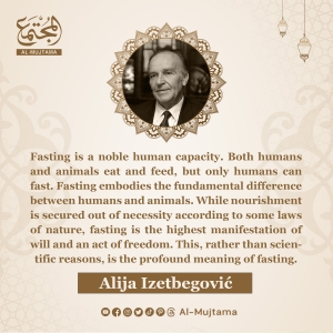 “Fasting embodies the fundamental difference between humans and animals.” -Alija Izetbegović