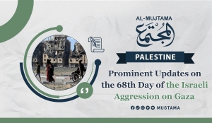 Prominent Updates on the 68th Day of the Israeli Aggression on Gaza