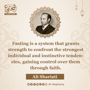 “Fasting is a system that grants strength to confront the strongest individual and instinctive tendencies.” -Ali Shariati