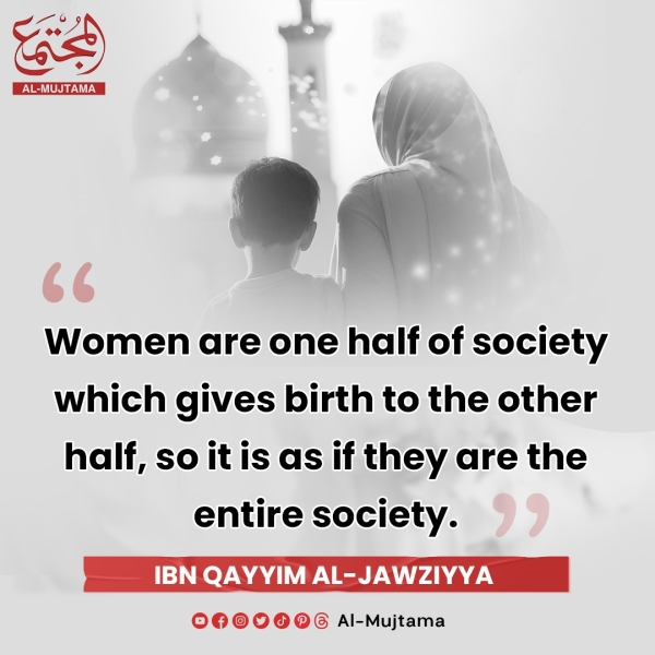 &quot;Women are the entire society&quot;. Ibn Qayyim Al-Jawziyya