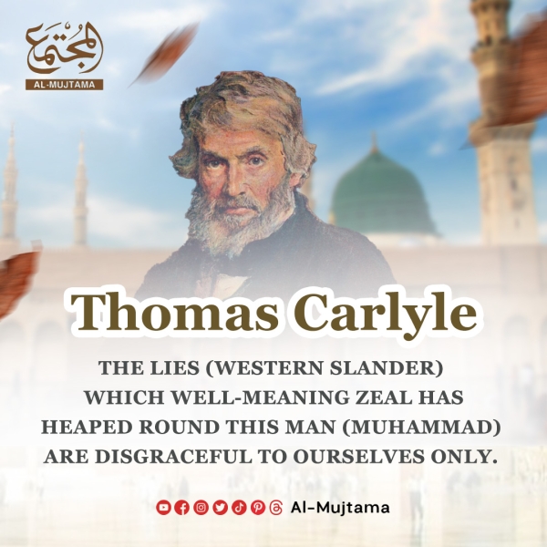 “The lies (Western slander) which well-meaning zeal has heaped round this man (Muhammad) are disgraceful to ourselves only.” -Thomas Carlyle