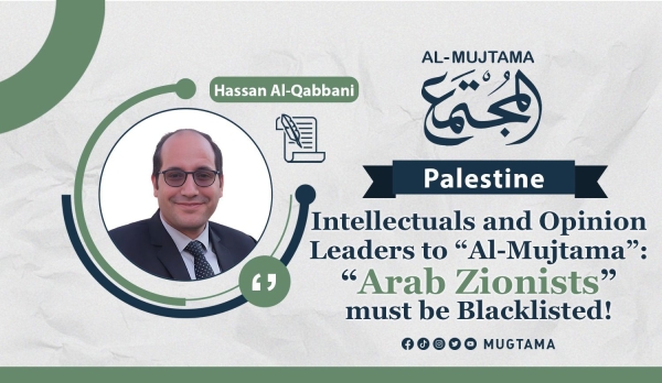 Intellectuals and Opinion Leaders to “Al-Mujtama”: “Arab Zionists” must be Blacklisted!