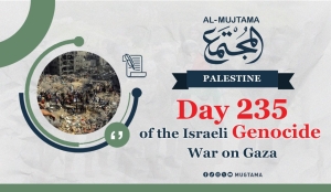 Day 235 of the Israeli Genocide on Gaza