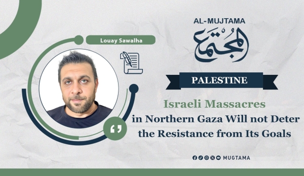 Israeli Massacres in Northern Gaza Will not Deter the Resistance from Its Goals