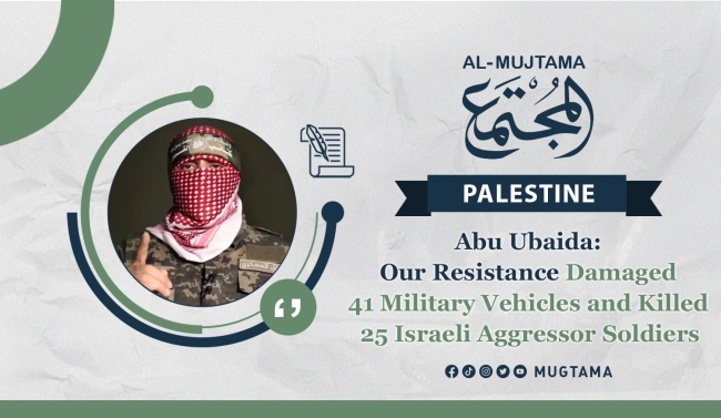 Abu Ubaida: Our Resistance Damaged 41 Military Vehicles and Killed 25 Israeli Aggressor Soldiers