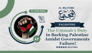 The Ummah’s Duty in Backing Palestine Amidst Governments Failure!