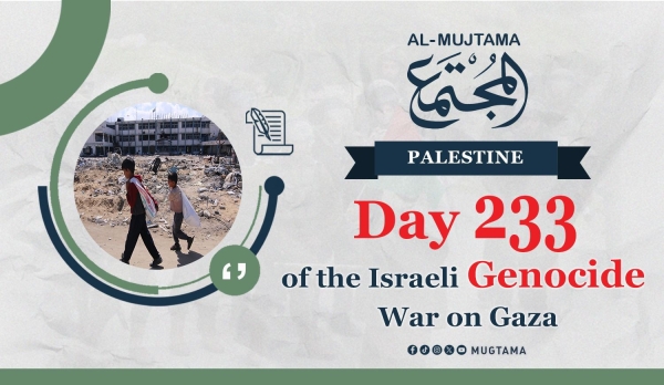 Day 233 of the Israeli Genocide War on Gaza