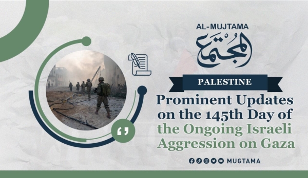 Prominent Updates on the 145th Day of the Ongoing Israeli Aggression on Gaza