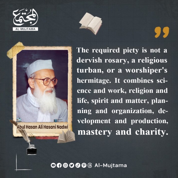 “The required piety is not a dervish rosary, a religious turban, or a worshiper&#039;s hermitage” -Abul Hasan Ali Hasani Nadwi