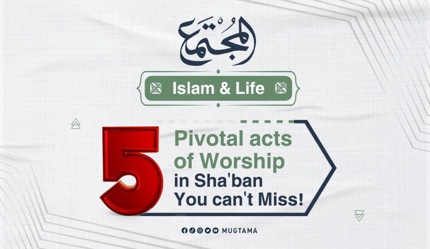 5 Pivotal acts of Worship in Sha'ban You can't Miss!