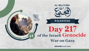 Day 217 of the Israeli Genocide War on Gaza