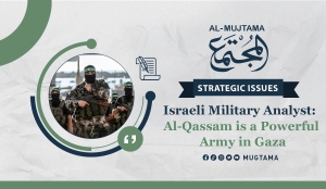 Israeli Military Analyst: Al-Qassam is a Powerful Army in Gaza