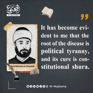 “The root of the disease is political tyranny.” -Abdul Rahman Al-Kawakibi