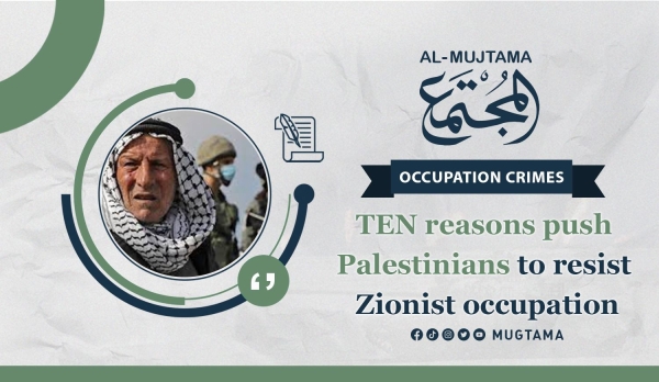 TEN reasons push Palestinians to resist Zionist occupation