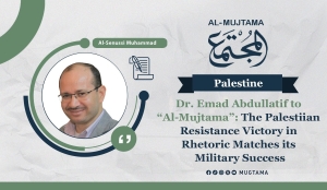 Dr. Emad Abdullatif to “Al-Mujtama”: The Palestinian Resistance Victory in Rhetoric Matches its Military Success