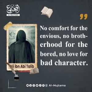 “No comfort for the envious, no brotherhood for the bored, no #love for bad character.” -Ali ibn Abi Talib