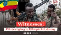 Witnesses: Ethnic clashes in Ethiopia kill dozens