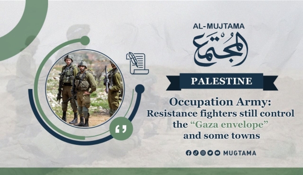 Occupation Army: Resistance fighters still control the “Gaza envelope” and some towns