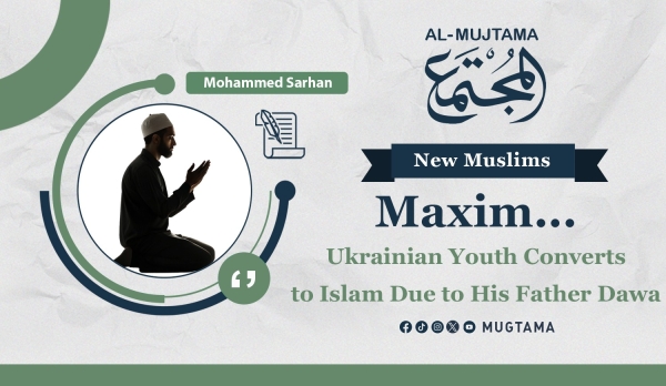 Maxim, a Ukrainian, Converts to Islam Due to His Father Dawa |  Al Mujtama Magazine